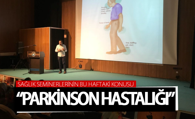 Sağlık seminerlerinin bu haftaki konusu “Parkinson hastalığı”