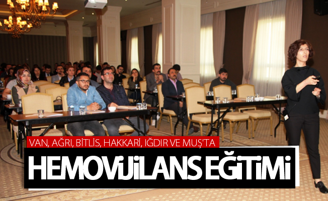 Van, Ağrı, Bitlis, Hakkari, Iğdır ve Muş'ta  Hemovijilans eğitimi