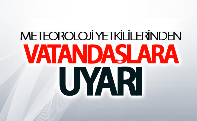 Meteoroloji yetkililerinden vatandaşlara su uyarısı