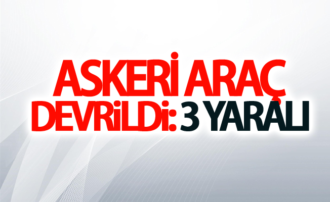 Askeri araç devrildi: 3 yaralı