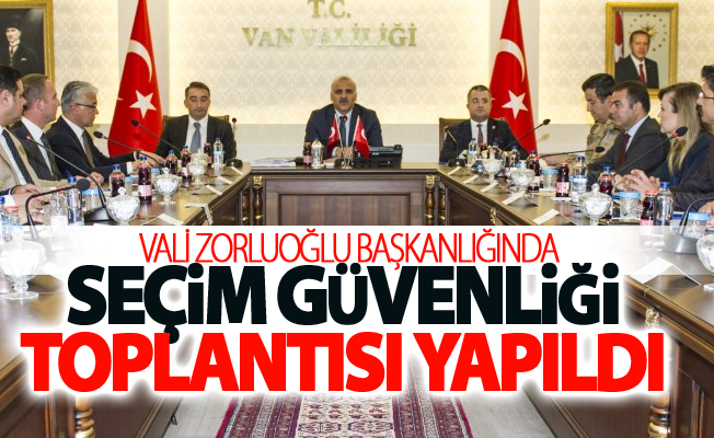 Van'da Seçim Güvenliği Toplantısı Yapıldı