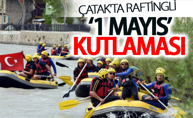 Çatak'ta raftingli ‘1 Mayıs’ kutlaması