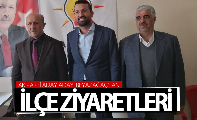 Ak Parti Aday adayı Murat Beyazağaç'tan ilçe ziyaretleri