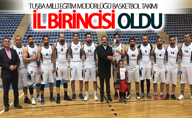 Tuşba Milli Eğitim Müdürlüğü Basketbol Takımı il birincisi oldu