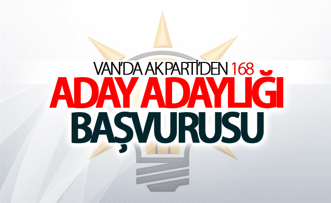 Van’da AK Parti’den 168 aday adaylığı başvurusu