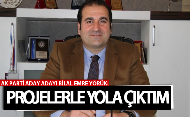 Ak Parti Aday Adayı  Yörük: Projelerle yola çıktım