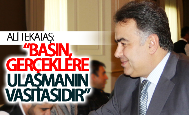 Tekataş: “Basın, gerçeklere ulaşmanın vasıtasıdır”