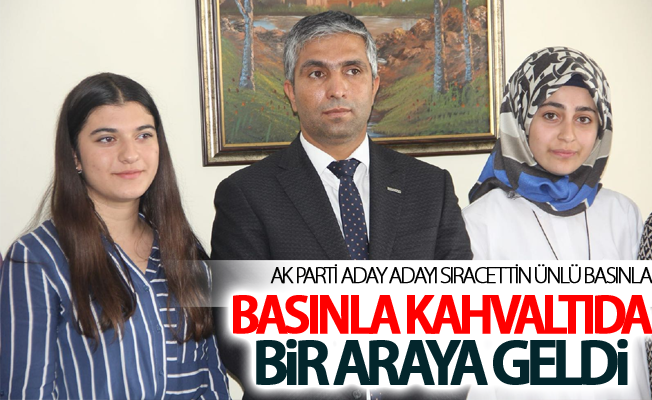 Ak Parti aday adayı Sıracettin Ünlü basınla kahvaltıda bir araya geldi