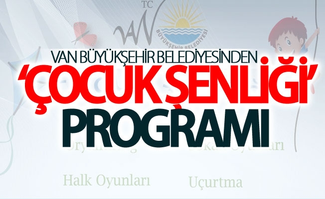 Van Büyükşehir Belediyesinden ‘Çocuk Şenliği’ programı