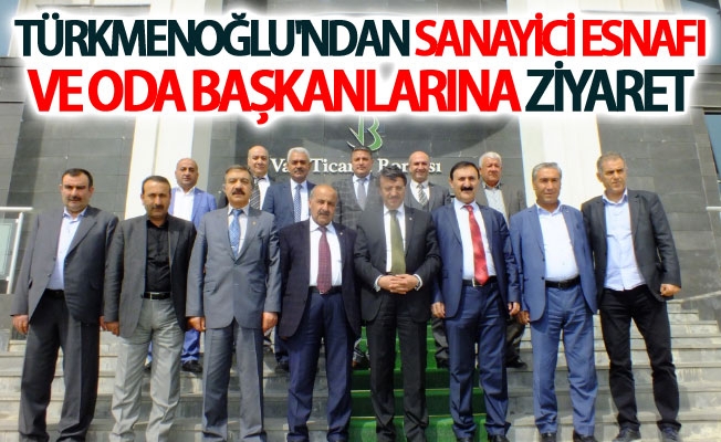 Türkmenoğlu'ndan sanayici esnafı ve oda başkanlarına ziyaret