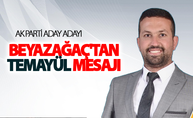 Ak Parti aday adayı Murat Beyazağaç'tan temayül mesajı