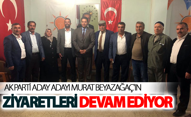 Aday adayı Murat Beyazağaç'ın ziyaretleri devam ediyor