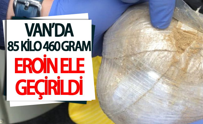 Van’da 85 kilo 460 gram eroin ele geçirildi