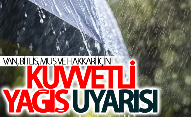 Meteorolojiden Van, Bitlis, Muş ve Hakkari için kuvvetli yağış uyarısı