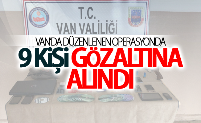 Van’da düzenlenen operasyonda 9 kişi gözaltına alındı