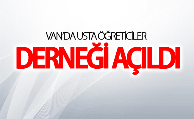 Van’da Usta Öğreticiler Derneği açıldı