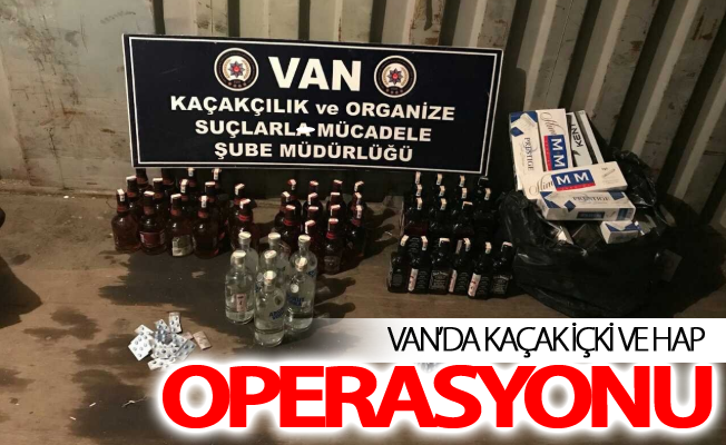 Van’da kaçak içki ve hap operasyonu