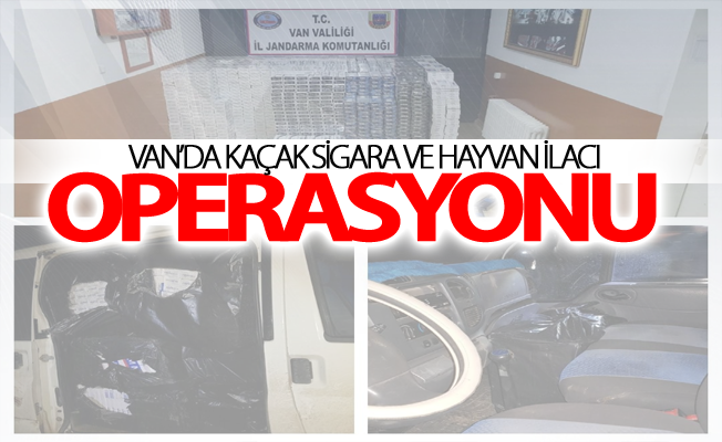 Van’da kaçak sigara ve hayvan ilacı operasyonu