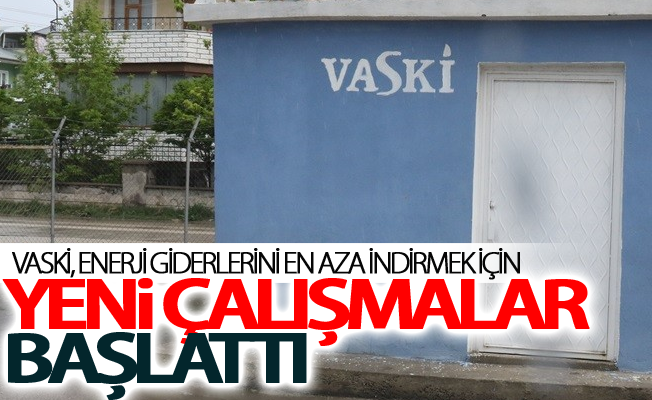 (VASKİ), enerji giderlerini en aza indirmek için yeni çalışmalar başlattı