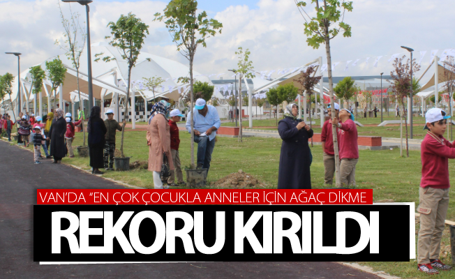 Van’da “En Çok Çocukla Anneler İçin Ağaç Dikme Rekoru” kırıldı