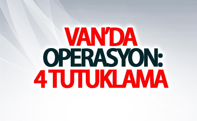 Van’da operasyon: 4 tutuklama