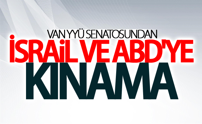 Van YYÜ Senatosundan İsrail ve ABD'ye kınama