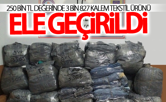 250 bin TL değerinde 3 bin 827 kalem tekstil ürünü ele geçirildi