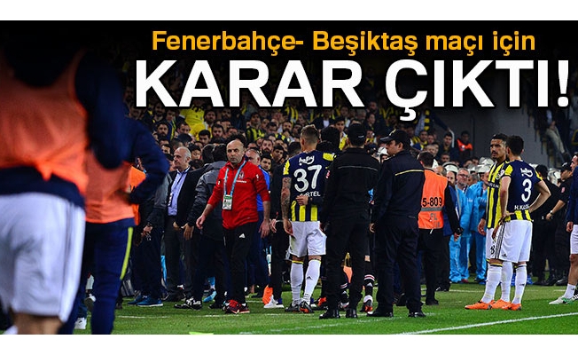 Fenerbahçe Beşiktaş maçı için karar çıktı