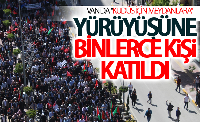 Van'da “Kudüs İçin Meydanlara” yürüyüşüne binlerce kişi katıldı