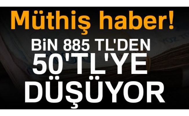 On binlerce kişiyi ilgilendiriyor! Bin 885 liradan 50 liraya iniyor