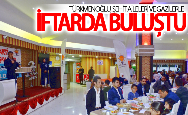 Türkmenoğlu, şehit aileleri ve gazilerle iftarda buluştu