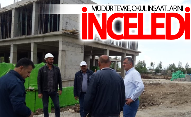 Müdür Tevke, okul inşaatlarını inceledi