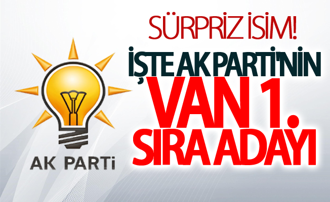 İşte Ak Parti'nin Van 1. sıra adayı