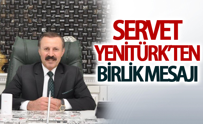 Servet Yenitürk’ten birlik mesajı