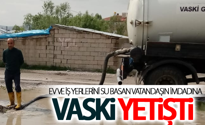 Ev ve iş yerlerini su basan vatandaşın imdadına VASKİ yetişti