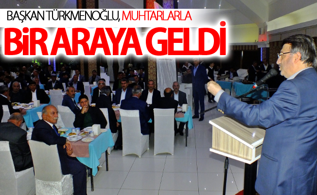 Başkan Türkmenoğlu, muhtarlarla bir araya geldi