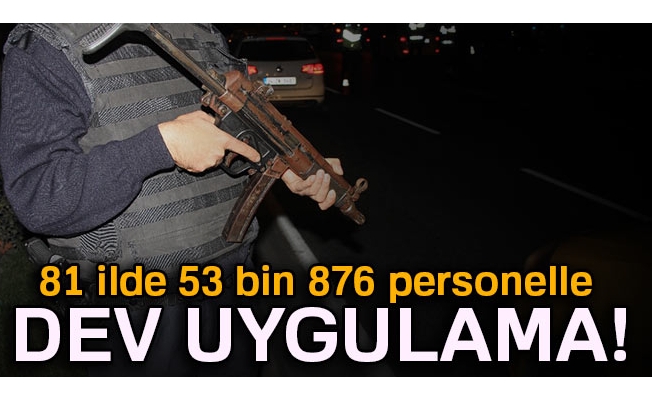 81 ilde 53 bin 876 personelle dev uygulama