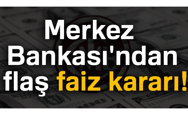 Merkez Bankası'ndan flaş faiz kararı! 28 Mayıs