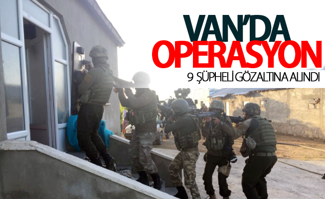 Van’da operasyon: 9  şüpheli gözaltına alındı