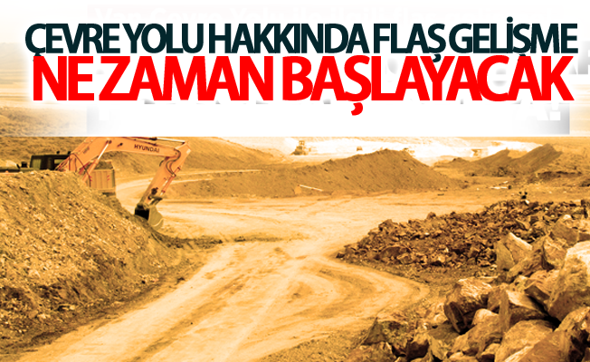 Çevreyolu hakkında flaş gelişme ne zaman başlayacak