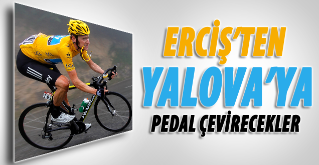 Erciş'ten Yalova'ya pedal çevirecek!