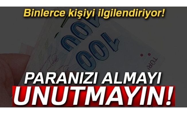 Binlerce kişiyi ilgilendiriyor! O paraları almayı unutmayın...