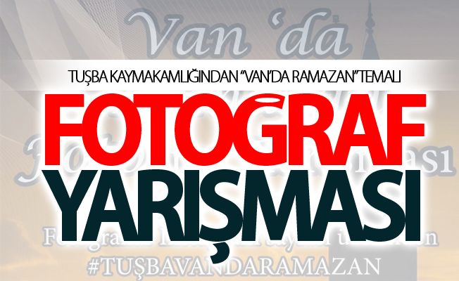 Tuşba'da “Van’da Ramazan” temalı fotoğraf yarışması