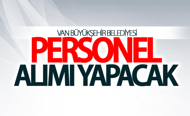 Van Büyükşehir Belediyesi personel alımı yapacak