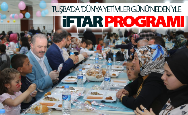 Tuşba'da ‘Dünya Yetimler Günü’ nedeniyle iftar programı düzenlendi