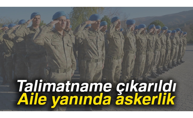 Aile yanında askerlik! Kimler yararlanabilecek?