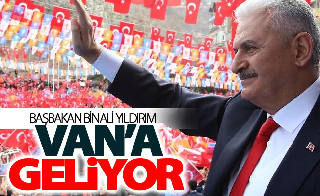 Başbakan Binali Yıldırım Van’a geliyor