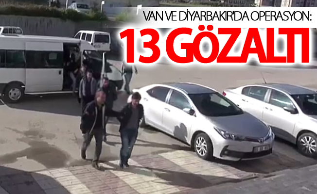 Van ve Diyarbakır'da operasyonu: 13 gözaltı