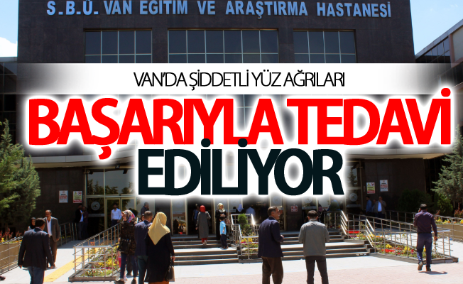 Van’da şiddetli yüz ağrıları başarıyla tedavi ediliyor