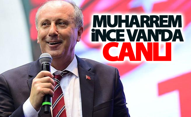 Muharrem İnce Van'da Canlı